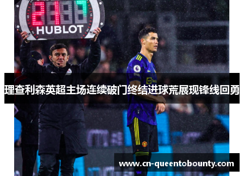 理查利森英超主场连续破门终结进球荒展现锋线回勇