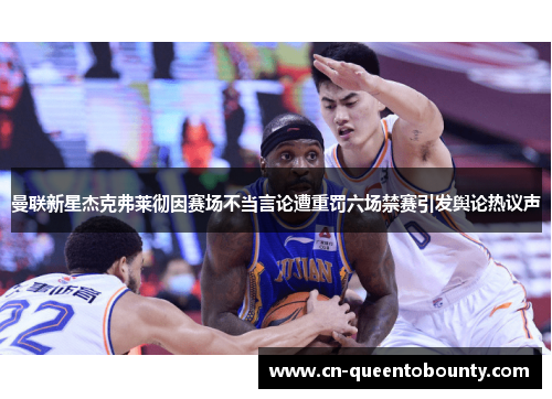 曼联新星杰克弗莱彻因赛场不当言论遭重罚六场禁赛引发舆论热议声