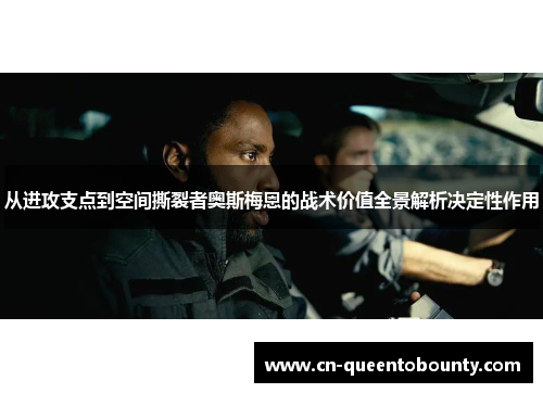 从进攻支点到空间撕裂者奥斯梅恩的战术价值全景解析决定性作用