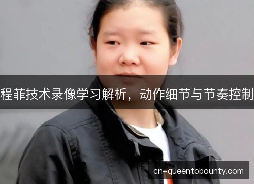 程菲技术录像学习解析，动作细节与节奏控制
